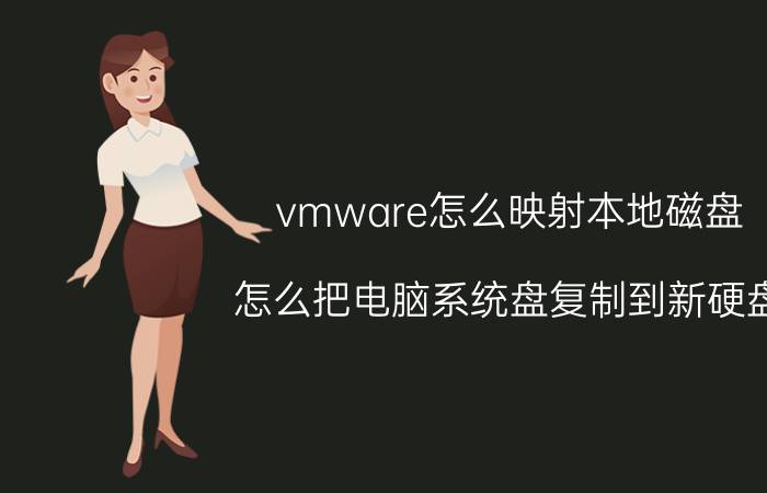 vmware怎么映射本地磁盘 怎么把电脑系统盘复制到新硬盘？